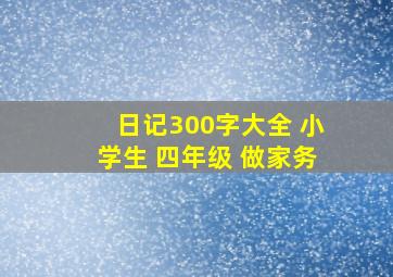 日记300字大全 小学生 四年级 做家务